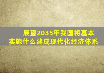 展望2035年我国将基本实施什么建成现代化经济体系