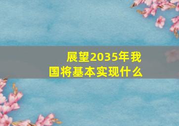 展望2035年我国将基本实现什么