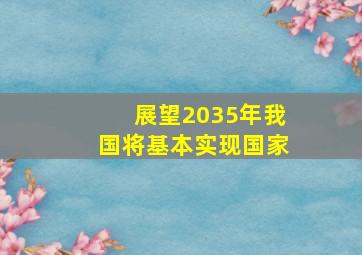 展望2035年我国将基本实现国家