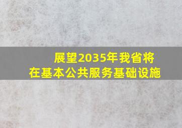 展望2035年我省将在基本公共服务基础设施