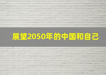 展望2050年的中国和自己