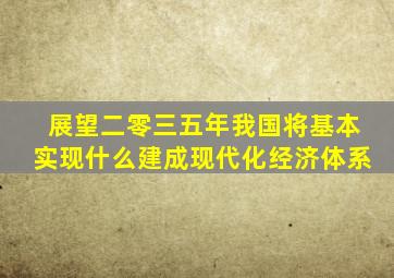 展望二零三五年我国将基本实现什么建成现代化经济体系