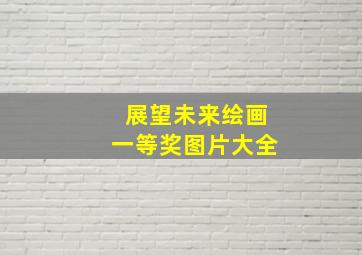 展望未来绘画一等奖图片大全