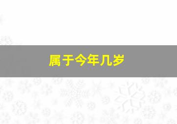 属于今年几岁