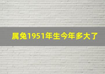 属兔1951年生今年多大了