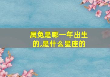 属兔是哪一年出生的,是什么星座的