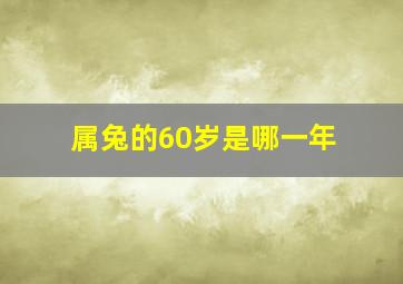 属兔的60岁是哪一年