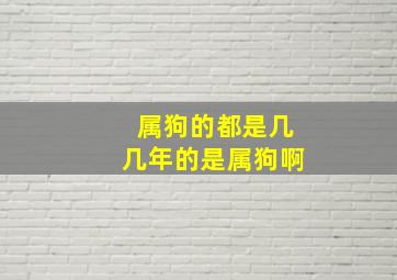 属狗的都是几几年的是属狗啊