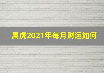 属虎2021年每月财运如何