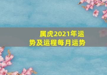 属虎2021年运势及运程每月运势