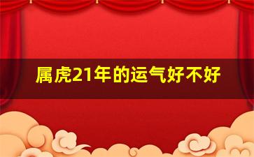 属虎21年的运气好不好