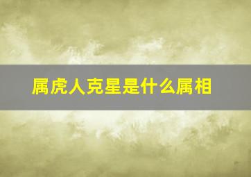 属虎人克星是什么属相