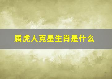 属虎人克星生肖是什么