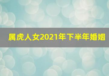 属虎人女2021年下半年婚姻