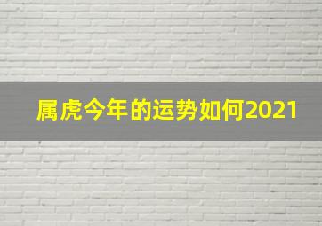 属虎今年的运势如何2021