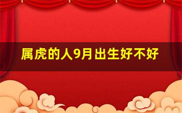 属虎的人9月出生好不好