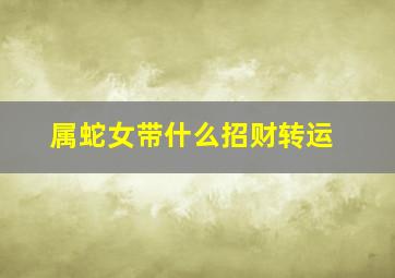 属蛇女带什么招财转运