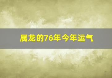 属龙的76年今年运气