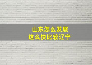 山东怎么发展这么快比较辽宁