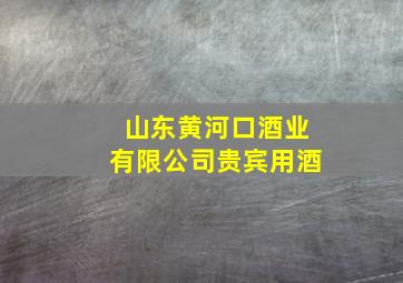 山东黄河口酒业有限公司贵宾用酒