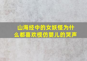 山海经中的女妖怪为什么都喜欢模仿婴儿的哭声