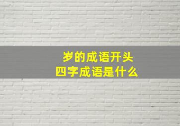 岁的成语开头四字成语是什么