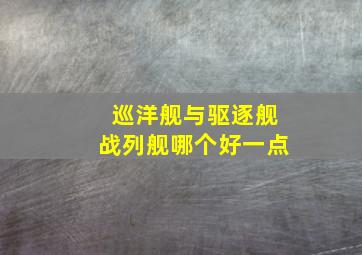 巡洋舰与驱逐舰战列舰哪个好一点