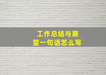 工作总结与展望一句话怎么写