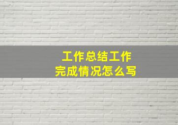 工作总结工作完成情况怎么写