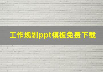 工作规划ppt模板免费下载