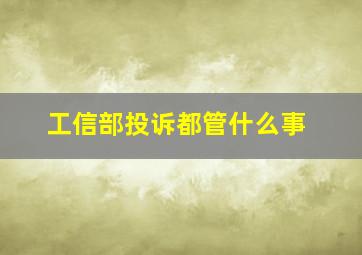 工信部投诉都管什么事