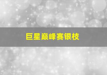 巨星巅峰赛银枝