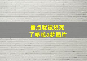 差点就被烧死了哆啦a梦图片