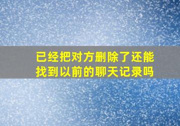 已经把对方删除了还能找到以前的聊天记录吗