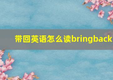 带回英语怎么读bringback