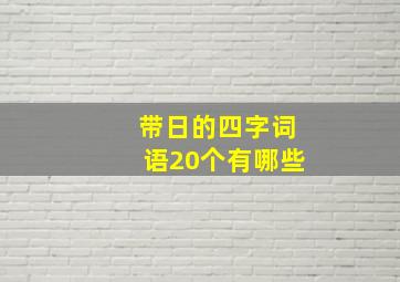 带日的四字词语20个有哪些