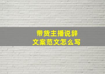 带货主播说辞文案范文怎么写