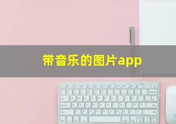 带音乐的图片app