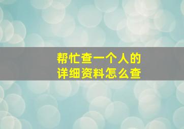 帮忙查一个人的详细资料怎么查