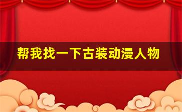 帮我找一下古装动漫人物