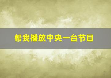 帮我播放中央一台节目