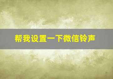 帮我设置一下微信铃声