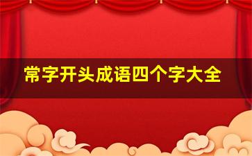 常字开头成语四个字大全