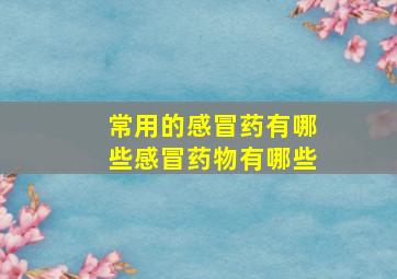 常用的感冒药有哪些感冒药物有哪些