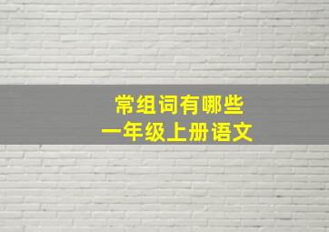 常组词有哪些一年级上册语文