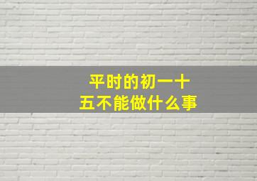 平时的初一十五不能做什么事