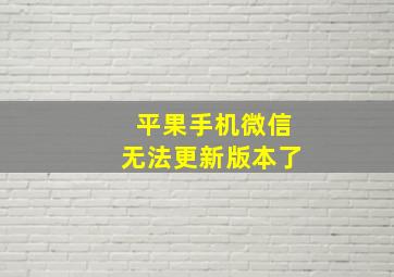 平果手机微信无法更新版本了