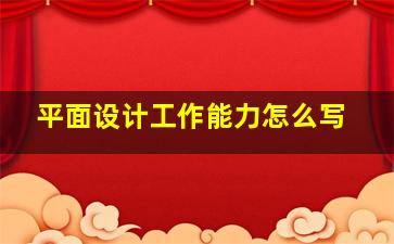 平面设计工作能力怎么写