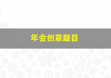 年会创意题目