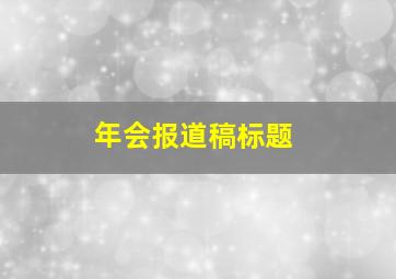 年会报道稿标题